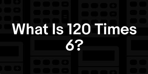 120 Times 6