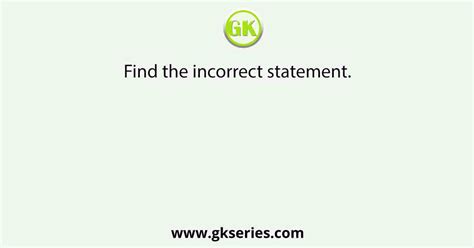 Find The Incorrect Statement
