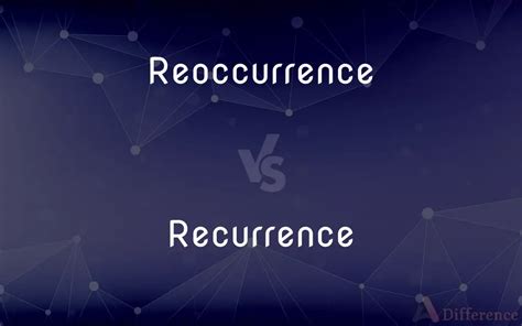 Recurrence Vs Reoccurrence